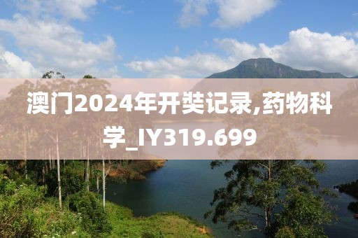澳门2024年开奘记录,药物科学_IY319.699
