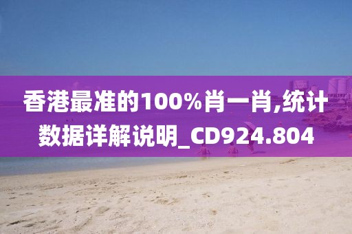 香港最准的100%肖一肖,统计数据详解说明_CD924.804
