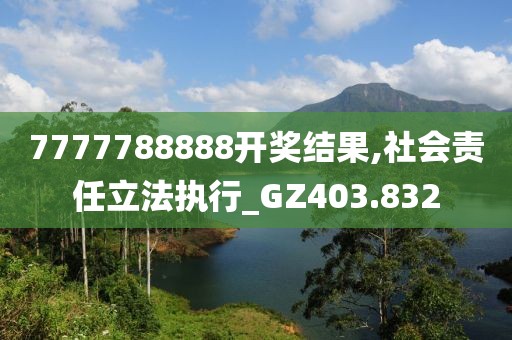 7777788888开奖结果,社会责任立法执行_GZ403.832