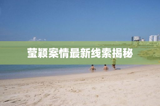 莹颖案情最新线索揭秘