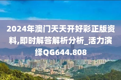 2024年澳门天天开好彩正版资料,即时解答解析分析_活力演绎QG644.808