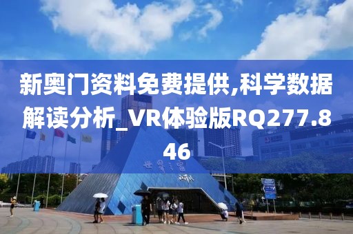 新奥门资料免费提供,科学数据解读分析_VR体验版RQ277.846