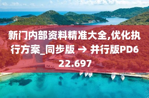 新门内部资料精准大全,优化执行方案_同步版 → 并行版PD622.697
