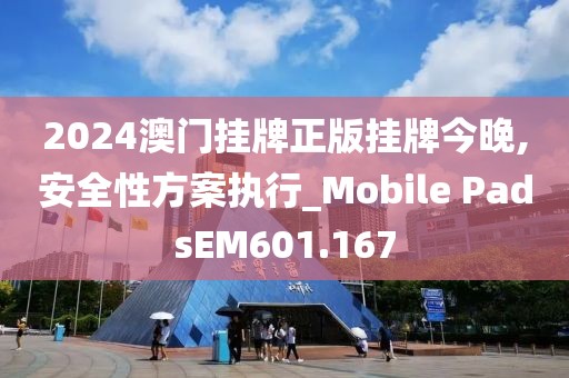 2024澳门挂牌正版挂牌今晚,安全性方案执行_Mobile PadsEM601.167