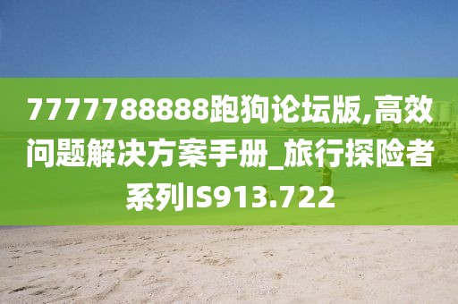 7777788888跑狗论坛版,高效问题解决方案手册_旅行探险者系列IS913.722