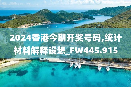 2024香港今期开奖号码,统计材料解释设想_FW445.915