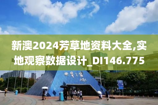 新澳2024芳草地资料大全,实地观察数据设计_DI146.775