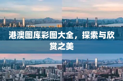 港澳图库彩图大全，探索与欣赏之美