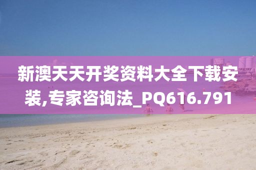 新澳天天开奖资料大全下载安装,专家咨询法_PQ616.791