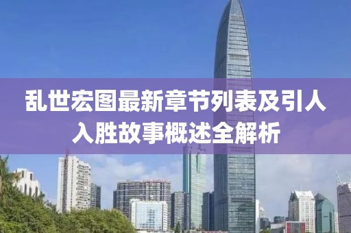 乱世宏图最新章节列表及引人入胜故事概述全解析