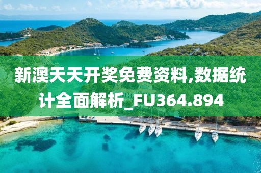 新澳天天开奖免费资料,数据统计全面解析_FU364.894