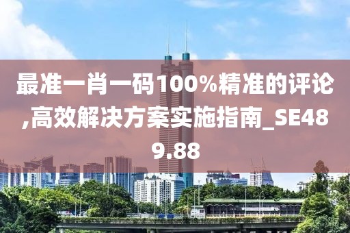 最准一肖一码100%精准的评论,高效解决方案实施指南_SE489.88