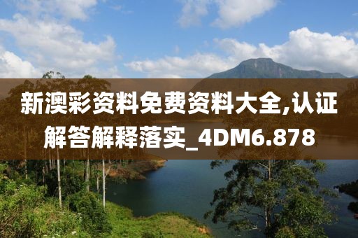 新澳彩资料免费资料大全,认证解答解释落实_4DM6.878