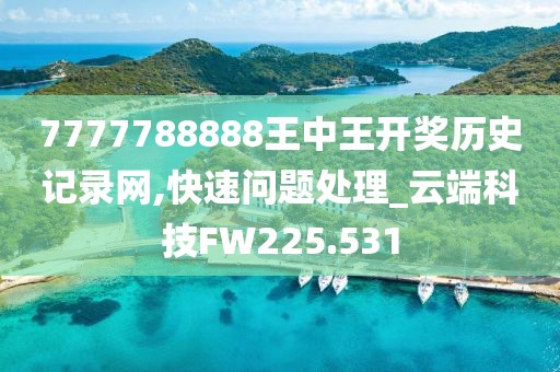 7777788888王中王开奖历史记录网,快速问题处理_云端科技FW225.531
