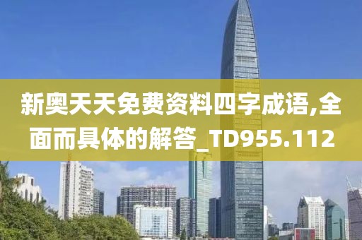 新奥天天免费资料四字成语,全面而具体的解答_TD955.112