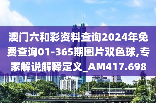 澳门六和彩资料查询2024年免费查询01-365期图片双色球,专家解说解释定义_AM417.698