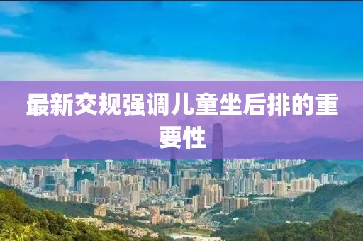 最新交规强调儿童坐后排的重要性