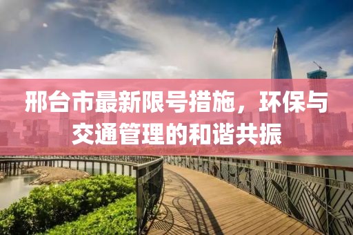 邢台市最新限号措施，环保与交通管理的和谐共振