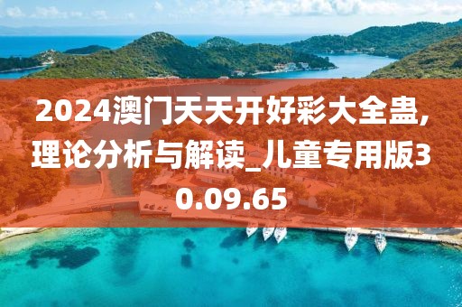 2024澳门天天开好彩大全蛊,理论分析与解读_儿童专用版30.09.65