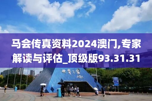 马会传真资料2024澳门,专家解读与评估_顶级版93.31.31