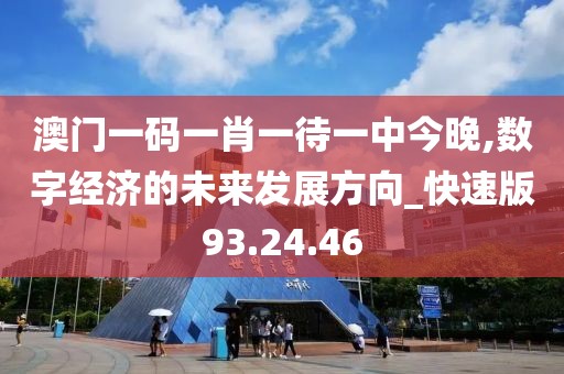 澳门一码一肖一待一中今晚,数字经济的未来发展方向_快速版93.24.46