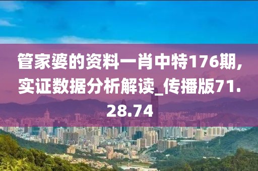管家婆的资料一肖中特176期,实证数据分析解读_传播版71.28.74