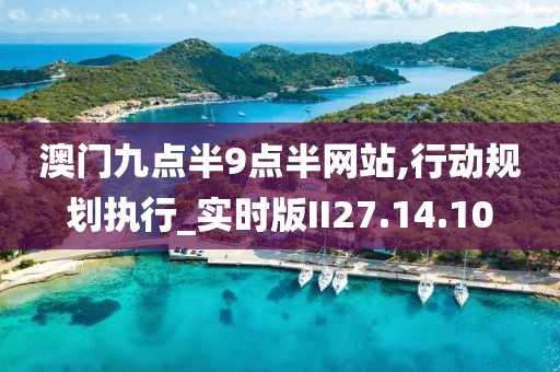 澳门九点半9点半网站,行动规划执行_实时版II27.14.10