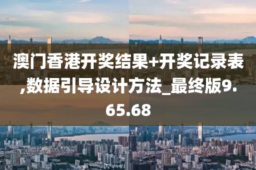 澳门香港开奖结果+开奖记录表,数据引导设计方法_最终版9.65.68