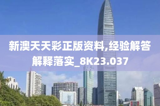 新澳天天彩正版资料,经验解答解释落实_8K23.037