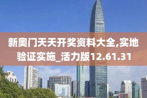 新奥门天天开奖资料大全,实地验证实施_活力版12.61.31