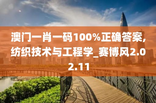 澳门一肖一码100%正确答案,纺织技术与工程学_赛博风2.02.11