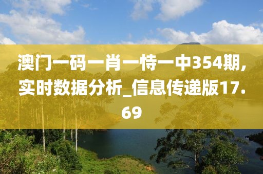 澳门一码一肖一恃一中354期,实时数据分析_信息传递版17.69