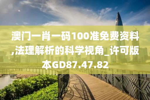 澳门一肖一码100准免费资料,法理解析的科学视角_许可版本GD87.47.82