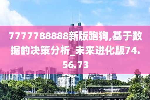7777788888新版跑狗,基于数据的决策分析_未来进化版74.56.73