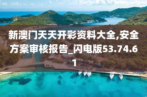新澳门天天开彩资料大全,安全方案审核报告_闪电版53.74.61