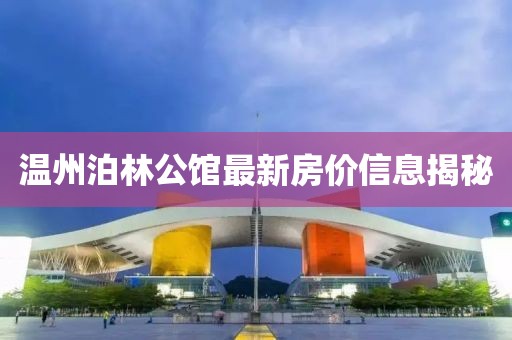 温州泊林公馆最新房价信息揭秘