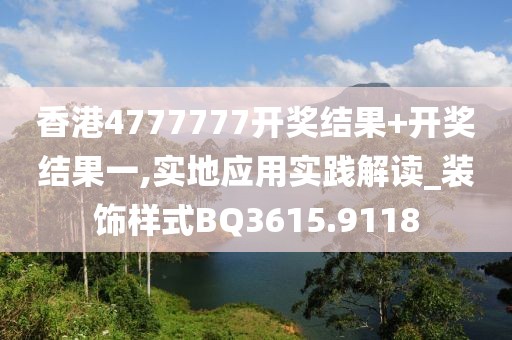 香港4777777开奖结果+开奖结果一,实地应用实践解读_装饰样式BQ3615.9118