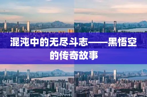 混沌中的无尽斗志——黑悟空的传奇故事