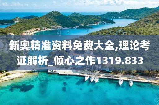 新奥精准资料免费大全,理论考证解析_倾心之作1319.833
