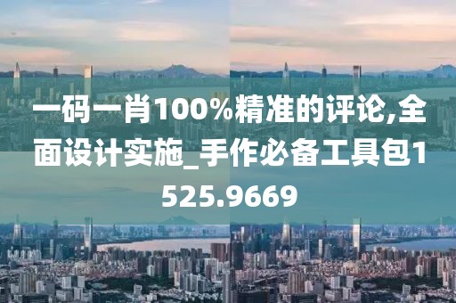 一码一肖100%精准的评论,全面设计实施_手作必备工具包1525.9669