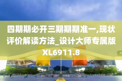 四期期必开三期期期准一,现状评价解读方法_设计大师专属版XL6911.8