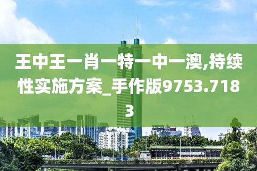 王中王一肖一特一中一澳,持续性实施方案_手作版9753.7183