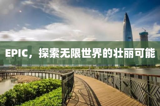 EPIC，探索无限世界的壮丽可能