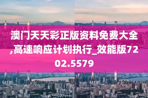 澳门天天彩正版资料免费大全,高速响应计划执行_效能版7202.5579