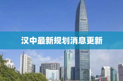 汉中最新规划消息更新