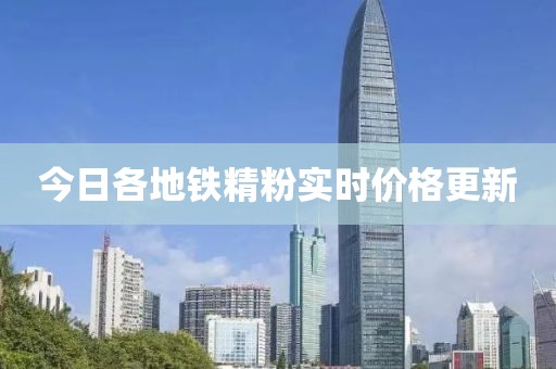 今日各地铁精粉实时价格更新