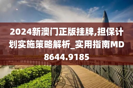 2024新澳门正版挂牌,担保计划实施策略解析_实用指南MD8644.9185