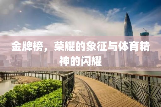 金牌榜，荣耀的象征与体育精神的闪耀
