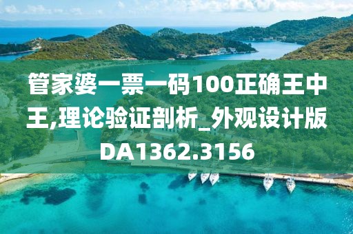 管家婆一票一码100正确王中王,理论验证剖析_外观设计版DA1362.3156