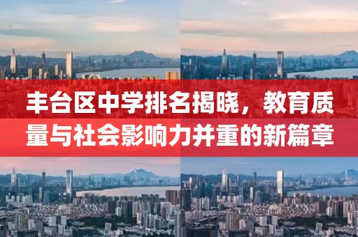 丰台区中学排名揭晓，教育质量与社会影响力并重的新篇章